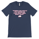 WHERE ELSE WOULD YOU RATHER BE....? - Buffalo Inspirational Football Fan Quote - T-shirt