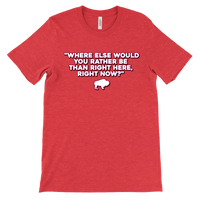 WHERE ELSE WOULD YOU RATHER BE....? - Buffalo Inspirational Football Fan Quote - T-shirt