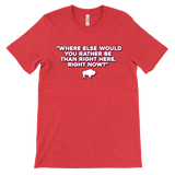 WHERE ELSE WOULD YOU RATHER BE....? - Buffalo Inspirational Football Fan Quote - T-shirt