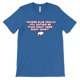 WHERE ELSE WOULD YOU RATHER BE....? - Buffalo Inspirational Football Fan Quote - T-shirt