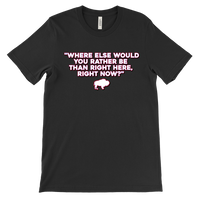 WHERE ELSE WOULD YOU RATHER BE....? - Buffalo Inspirational Football Fan Quote - T-shirt